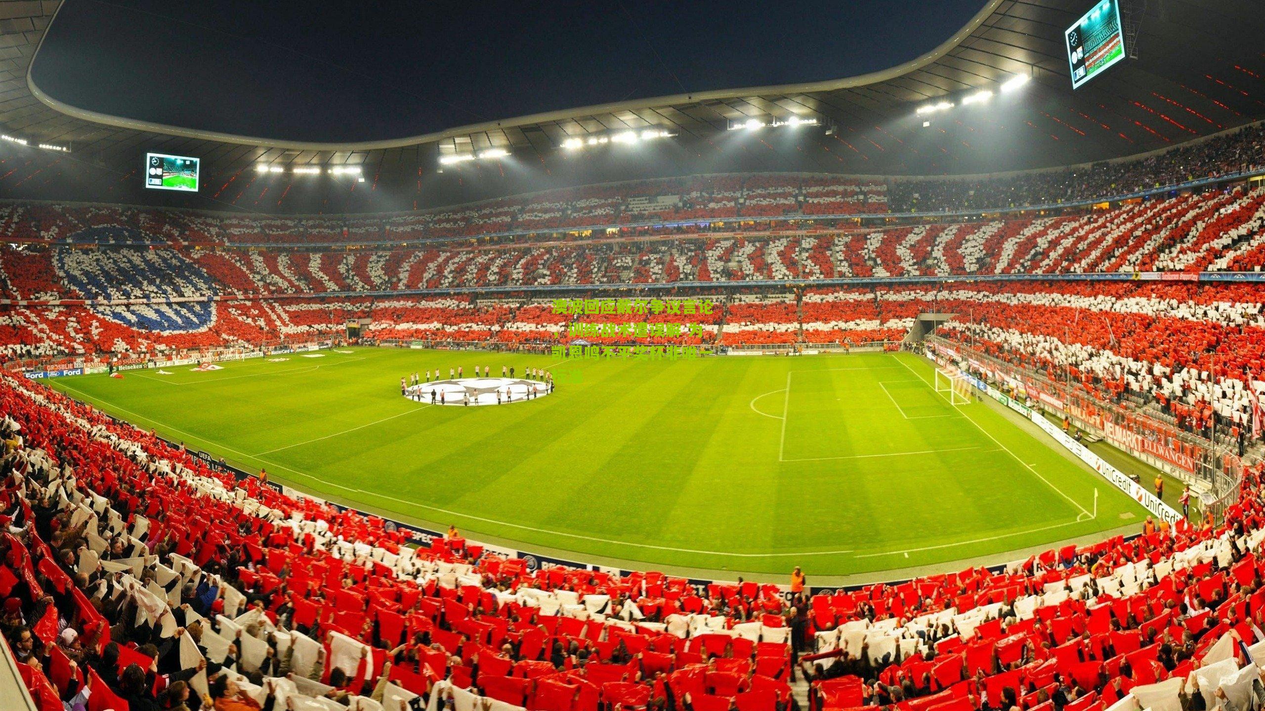 澳波回应戴尔争议言论,训练战术遭误解 为凯恩鸣不平奖杯非唯一标准