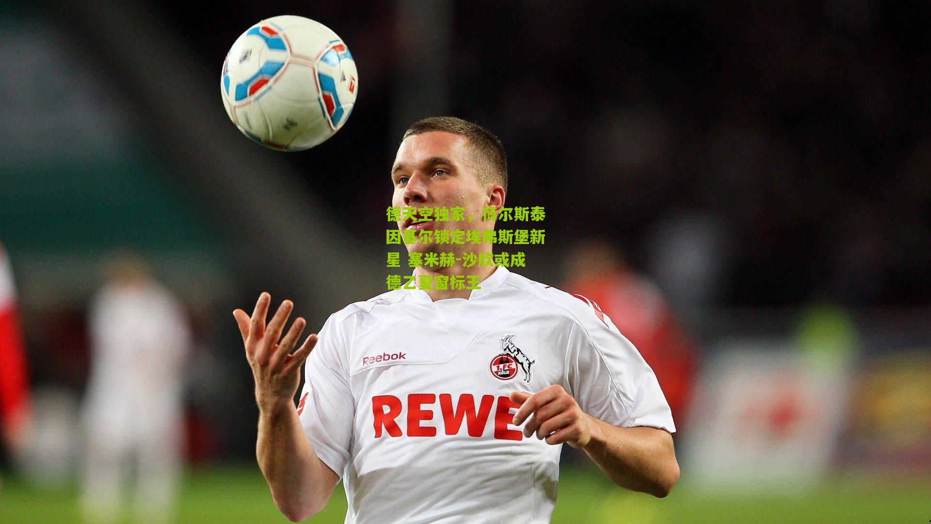 德天空独家,荷尔斯泰因基尔锁定埃弗斯堡新星 塞米赫-沙欣或成德乙夏窗标王