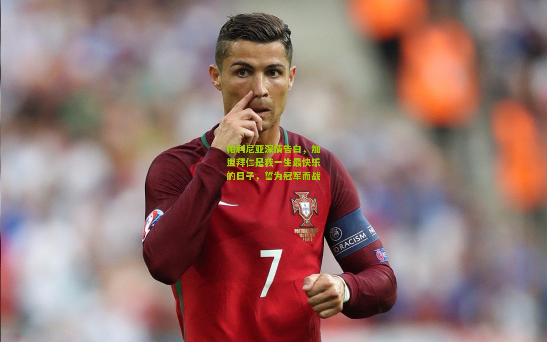 帕利尼亚深情告白,加盟拜仁是我一生最快乐的日子,誓为冠军而战