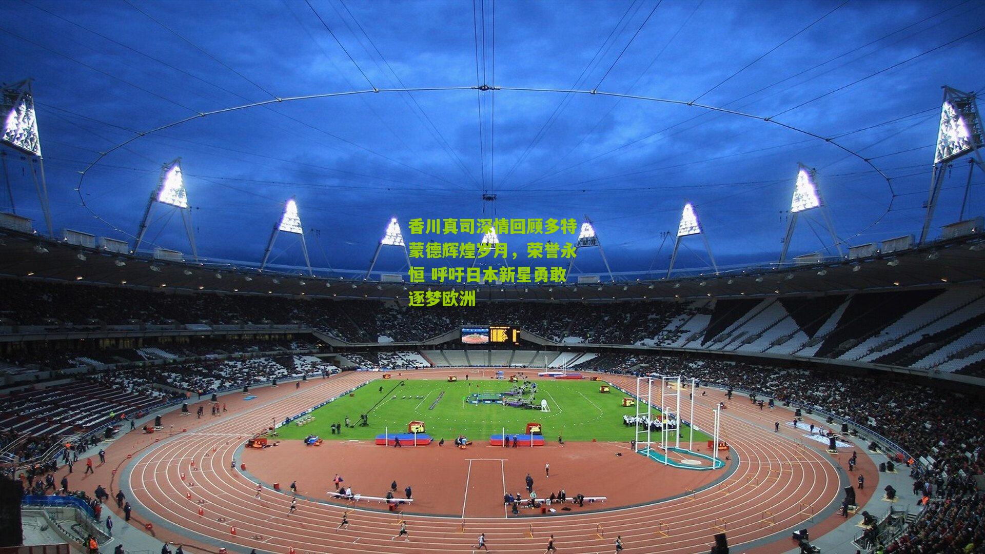 香川真司深情回顾多特蒙德辉煌岁月，荣誉永恒 呼吁日本新星勇敢逐梦欧洲