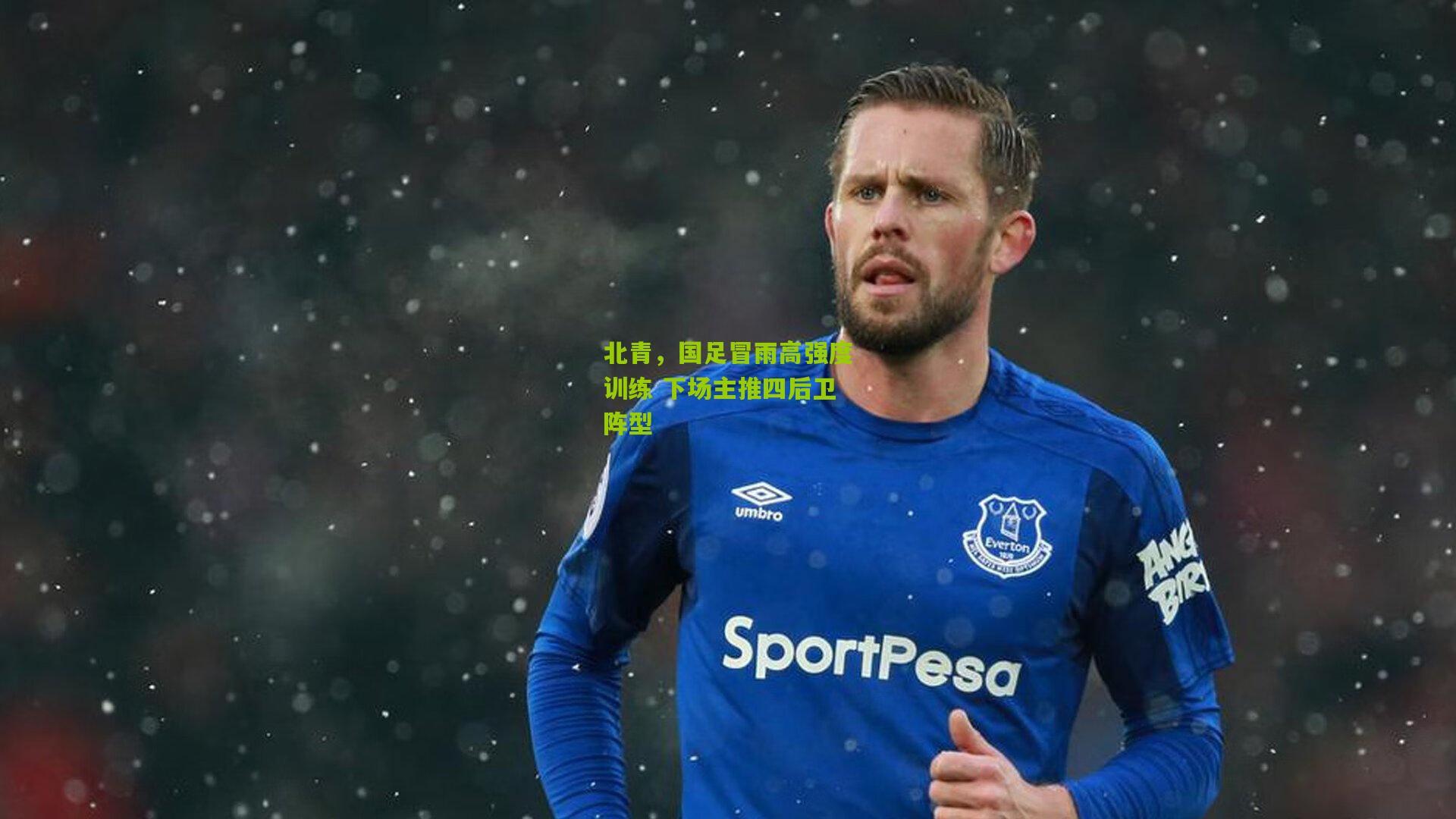 北青,国足冒雨高强度训练 下场主推四后卫阵型