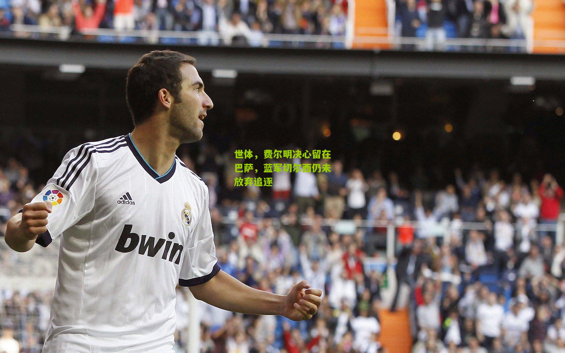 世体，费尔明决心留在巴萨，蓝军切尔西仍未放弃追逐
