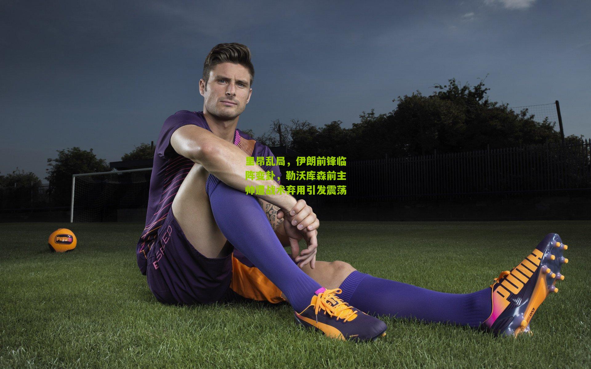 里昂乱局,伊朗前锋临阵变卦,勒沃库森前主帅遭战术弃用引发震荡