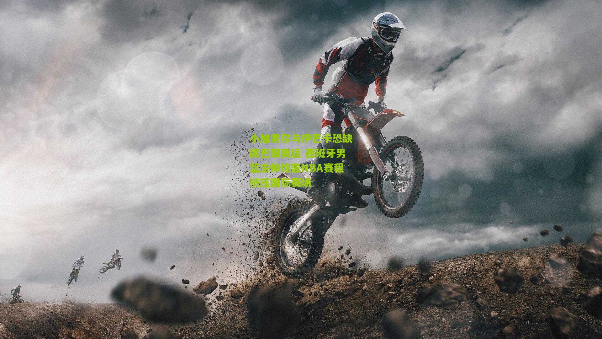 小加索尔与伊巴卡恐缺席巴黎奥运 西班牙男篮主帅炮轰NBA赛程挤压国际赛场